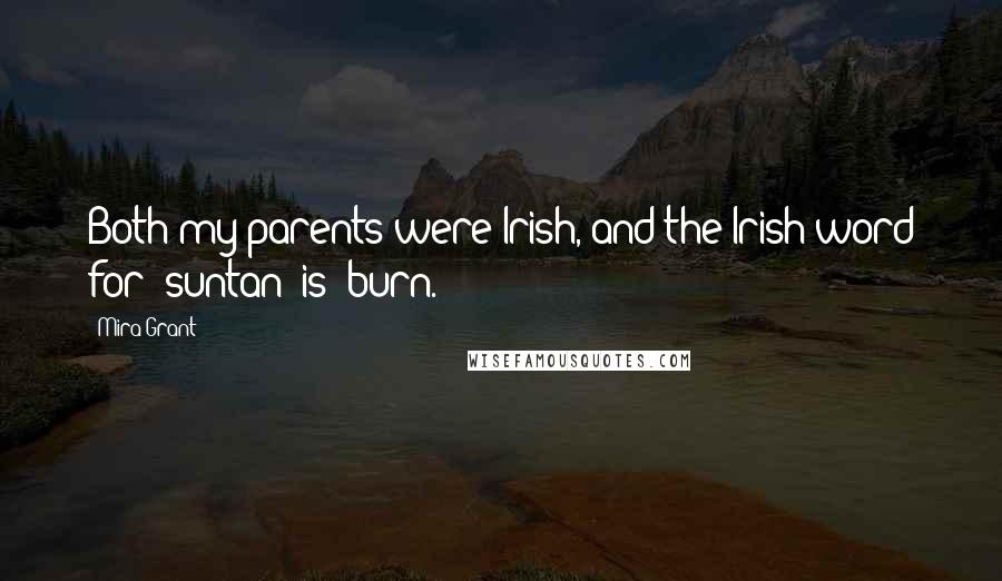 Mira Grant Quotes: Both my parents were Irish, and the Irish word for "suntan" is "burn.