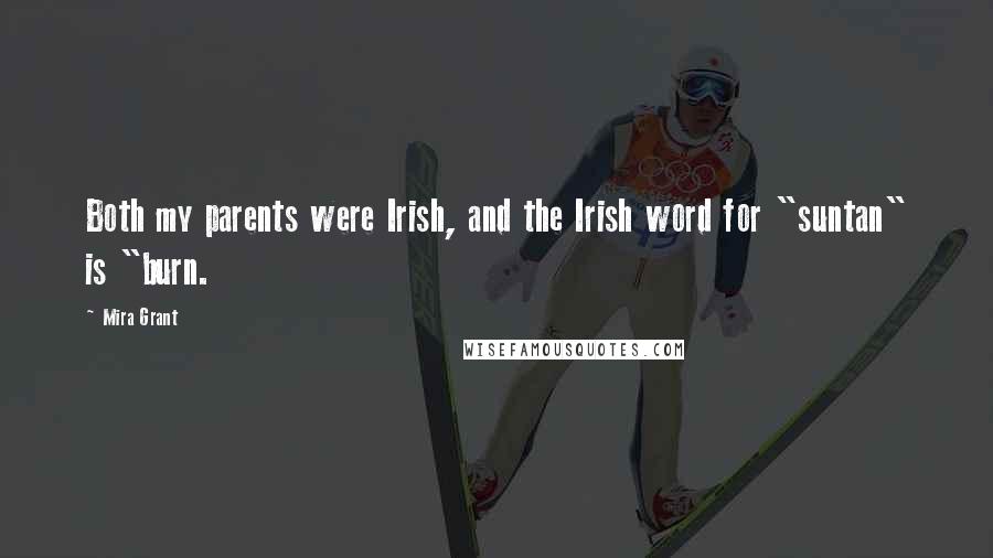 Mira Grant Quotes: Both my parents were Irish, and the Irish word for "suntan" is "burn.
