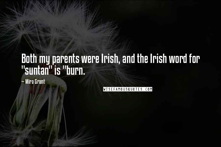 Mira Grant Quotes: Both my parents were Irish, and the Irish word for "suntan" is "burn.