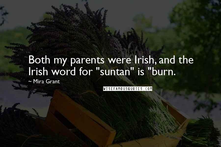 Mira Grant Quotes: Both my parents were Irish, and the Irish word for "suntan" is "burn.