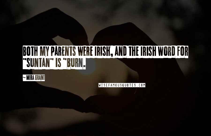 Mira Grant Quotes: Both my parents were Irish, and the Irish word for "suntan" is "burn.