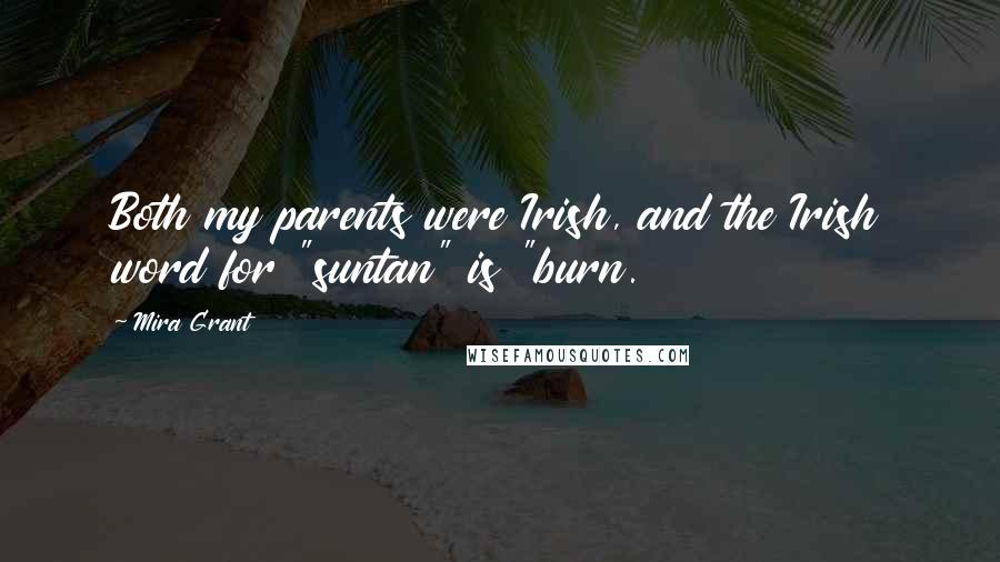 Mira Grant Quotes: Both my parents were Irish, and the Irish word for "suntan" is "burn.