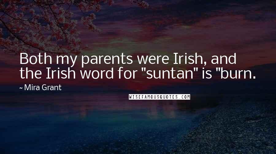 Mira Grant Quotes: Both my parents were Irish, and the Irish word for "suntan" is "burn.