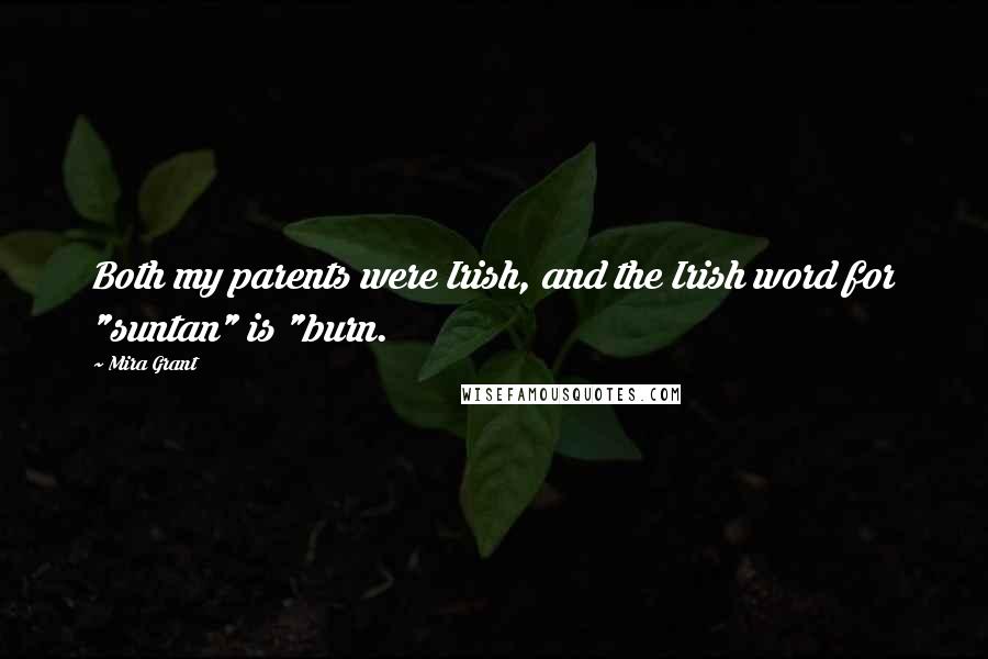 Mira Grant Quotes: Both my parents were Irish, and the Irish word for "suntan" is "burn.