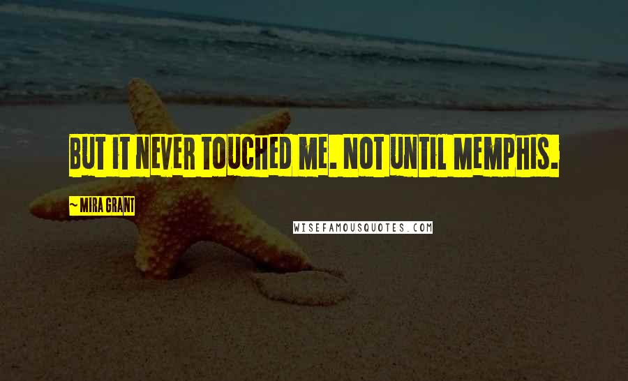 Mira Grant Quotes: But it never touched me. Not until Memphis.