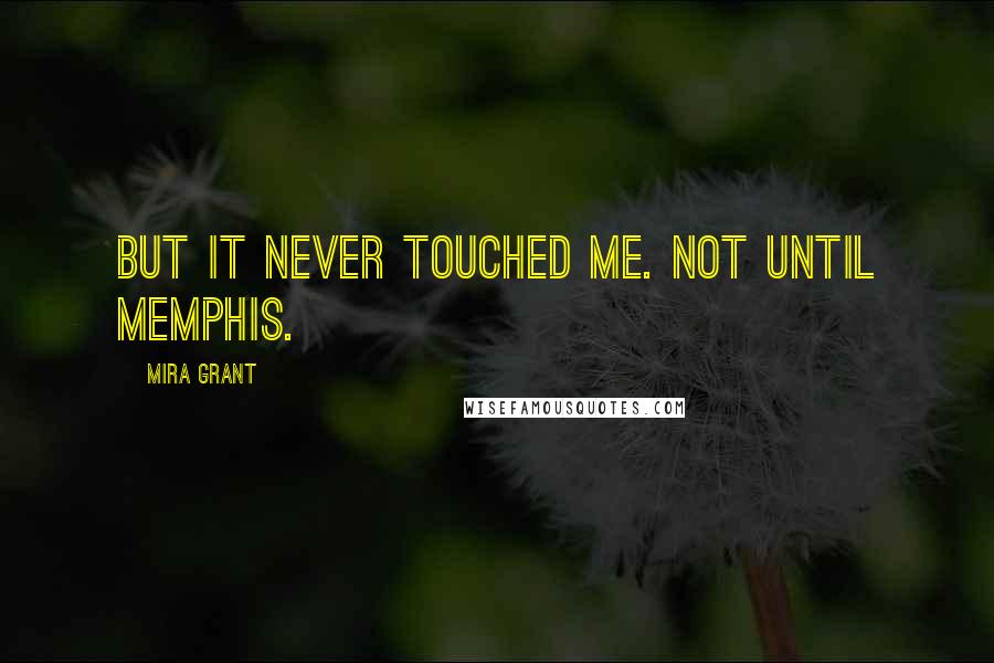 Mira Grant Quotes: But it never touched me. Not until Memphis.