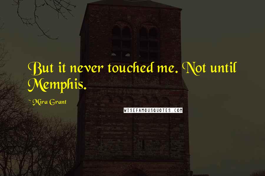 Mira Grant Quotes: But it never touched me. Not until Memphis.