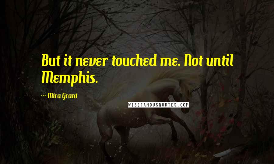 Mira Grant Quotes: But it never touched me. Not until Memphis.