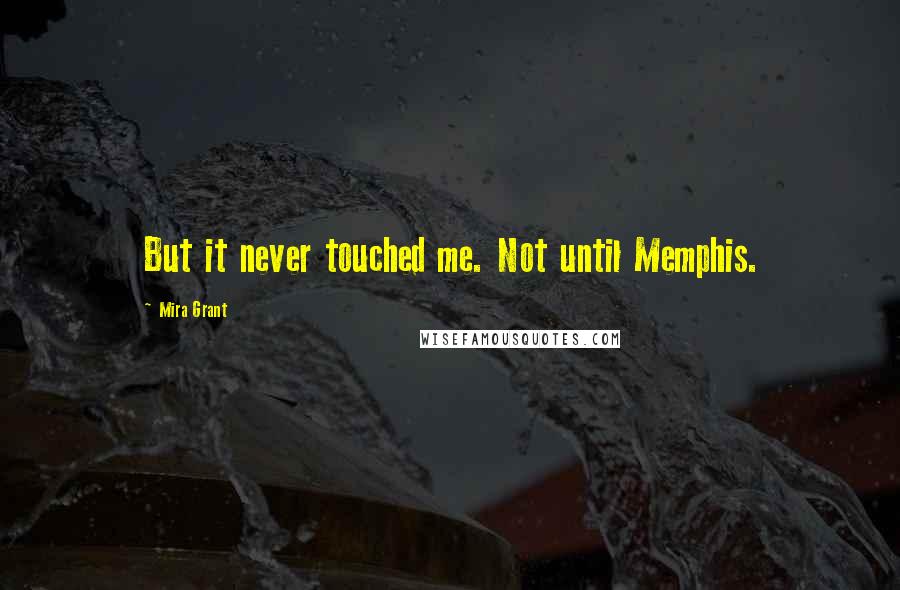 Mira Grant Quotes: But it never touched me. Not until Memphis.