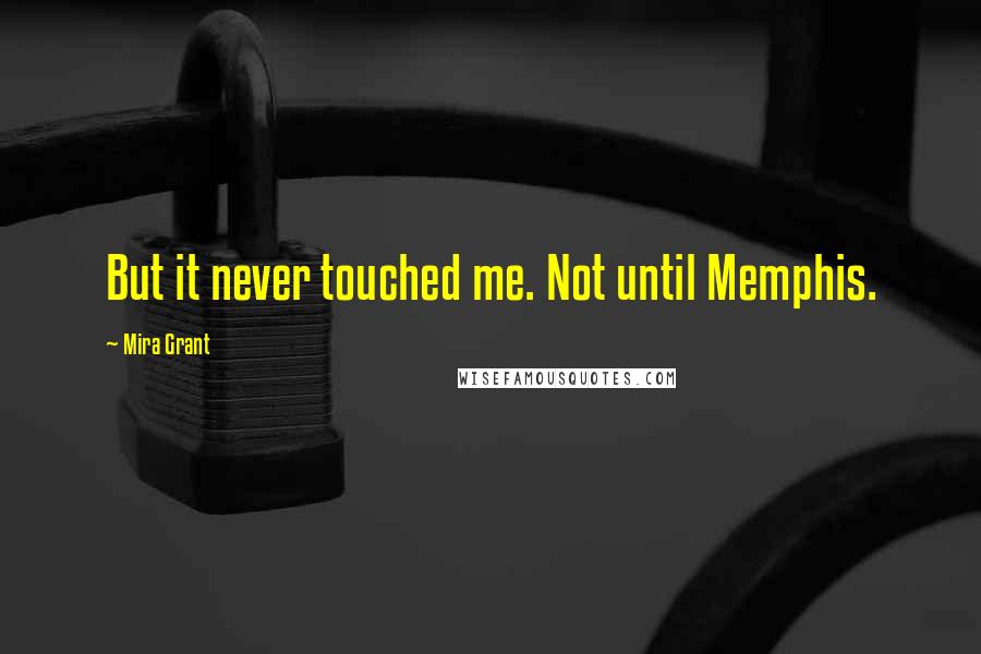 Mira Grant Quotes: But it never touched me. Not until Memphis.