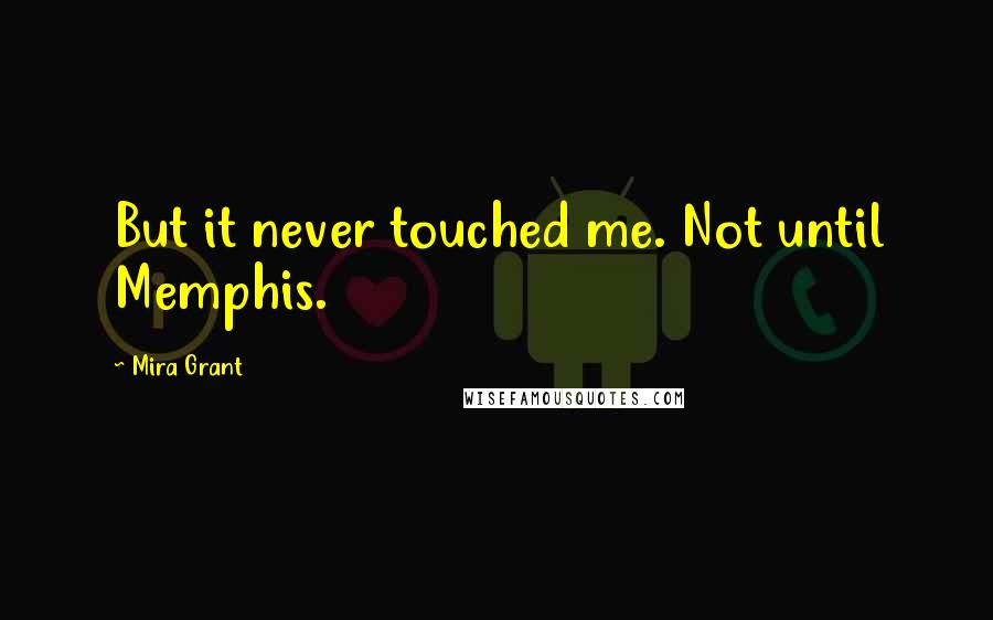 Mira Grant Quotes: But it never touched me. Not until Memphis.