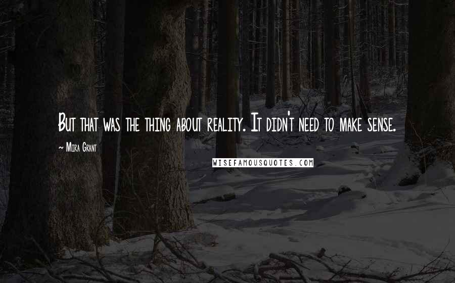 Mira Grant Quotes: But that was the thing about reality. It didn't need to make sense.