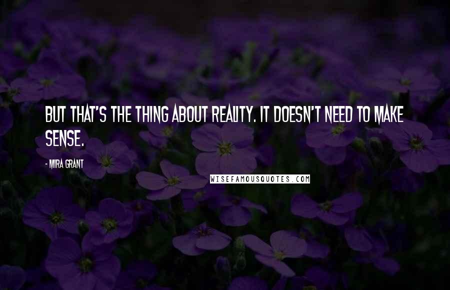 Mira Grant Quotes: But that's the thing about reality. It doesn't need to make sense.