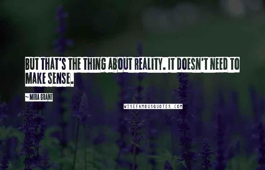 Mira Grant Quotes: But that's the thing about reality. It doesn't need to make sense.