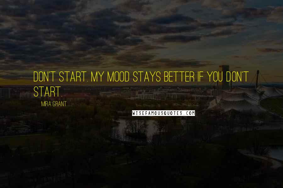 Mira Grant Quotes: Don't start. My mood stays better if you don't start.