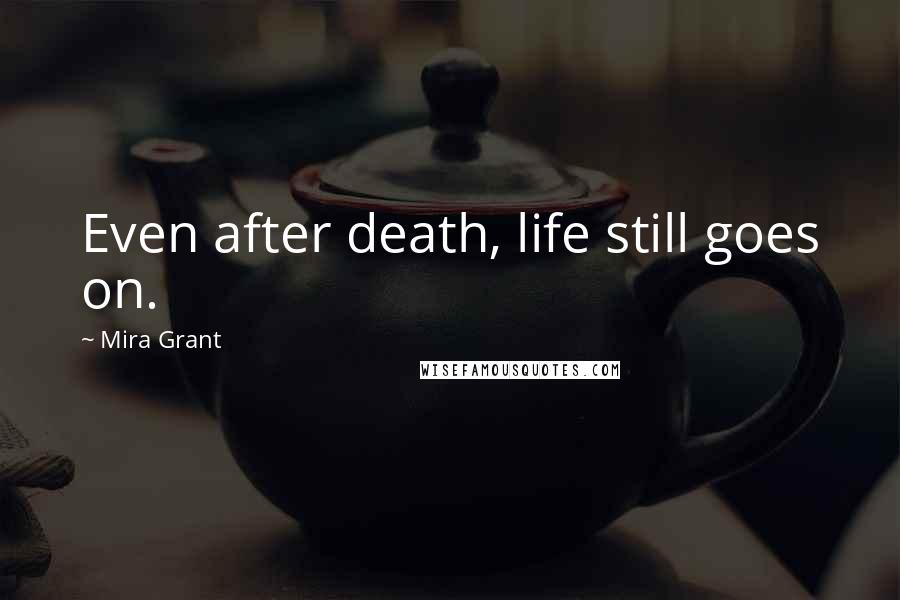 Mira Grant Quotes: Even after death, life still goes on.