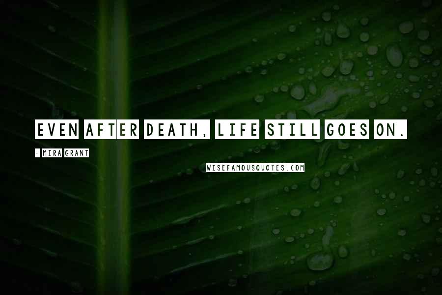 Mira Grant Quotes: Even after death, life still goes on.