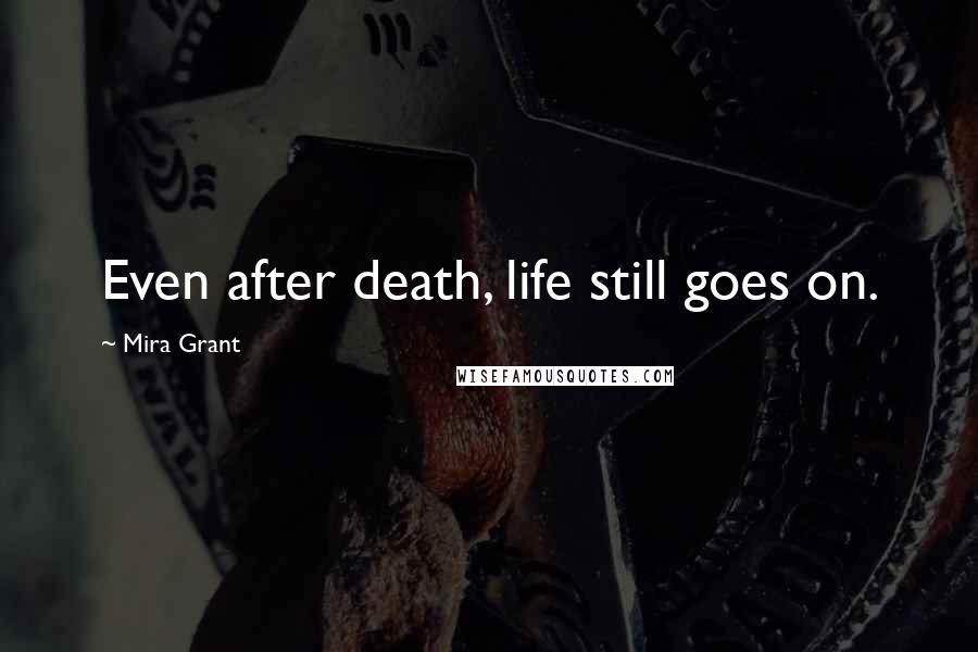 Mira Grant Quotes: Even after death, life still goes on.