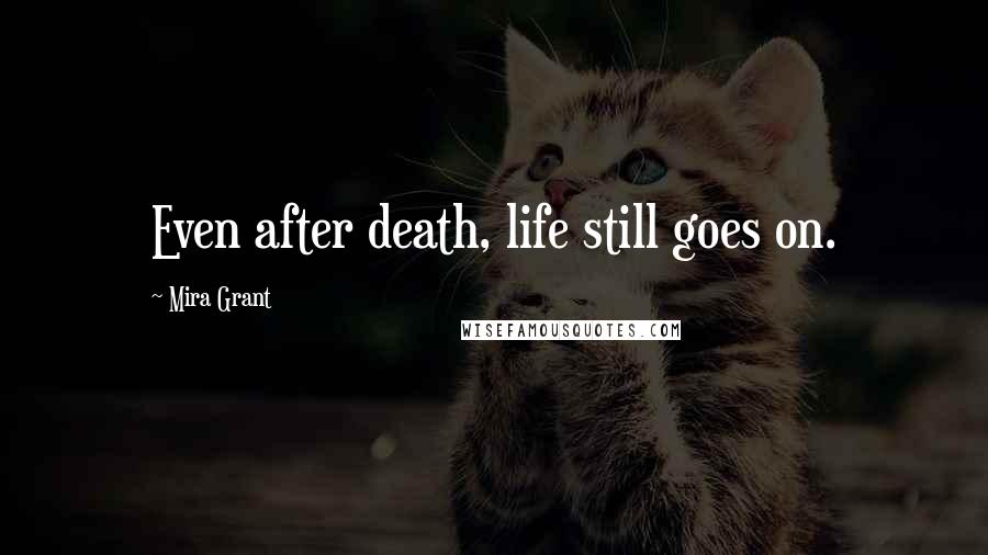 Mira Grant Quotes: Even after death, life still goes on.