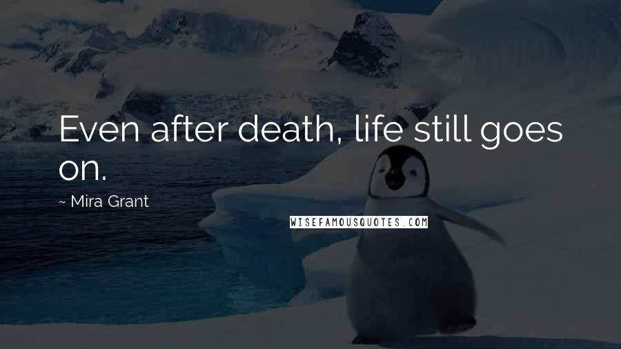 Mira Grant Quotes: Even after death, life still goes on.