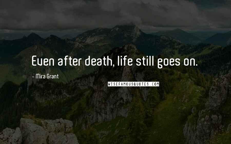 Mira Grant Quotes: Even after death, life still goes on.