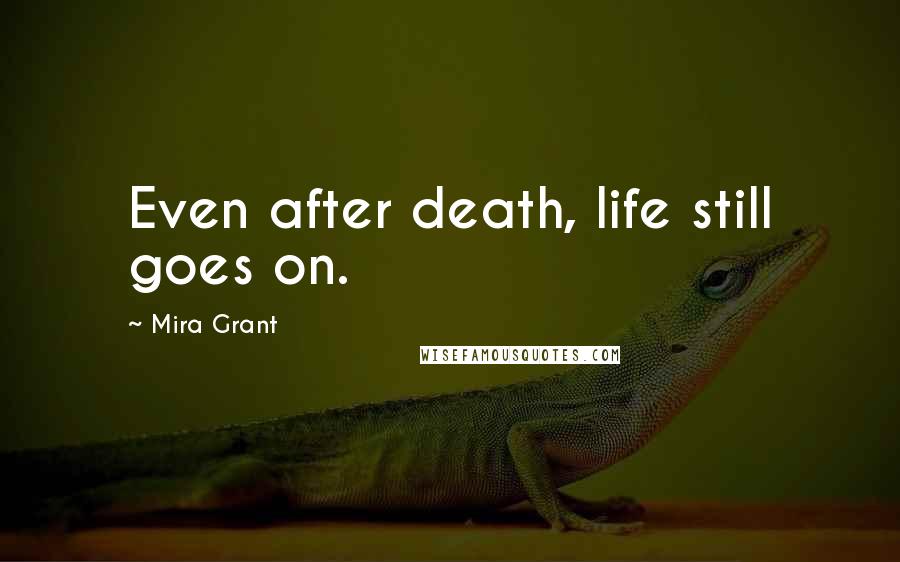 Mira Grant Quotes: Even after death, life still goes on.