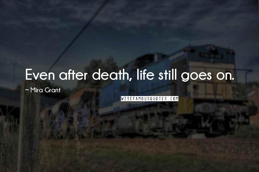 Mira Grant Quotes: Even after death, life still goes on.