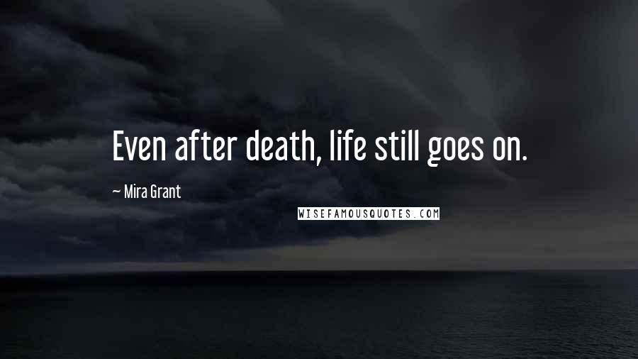 Mira Grant Quotes: Even after death, life still goes on.