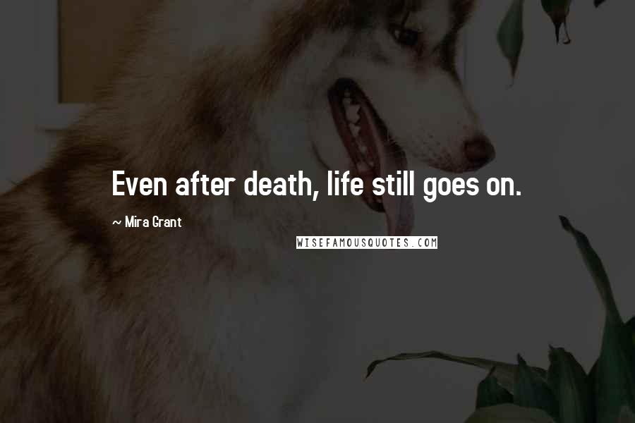 Mira Grant Quotes: Even after death, life still goes on.