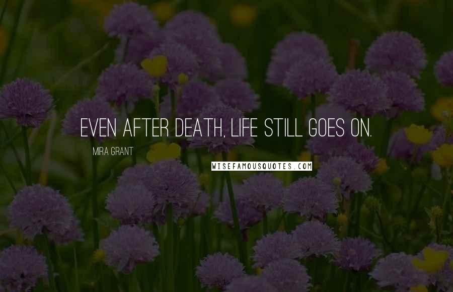 Mira Grant Quotes: Even after death, life still goes on.