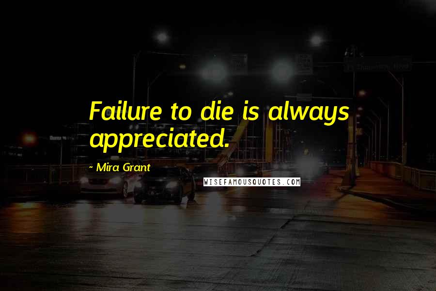 Mira Grant Quotes: Failure to die is always appreciated.