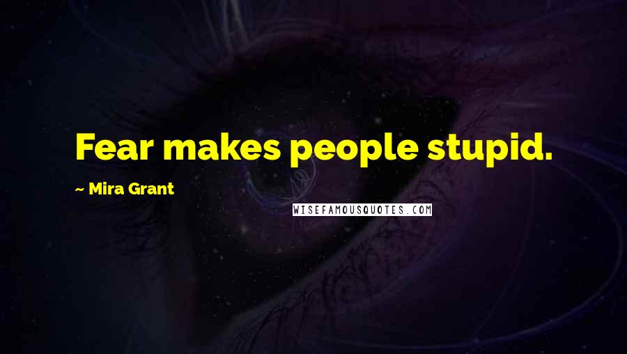 Mira Grant Quotes: Fear makes people stupid.