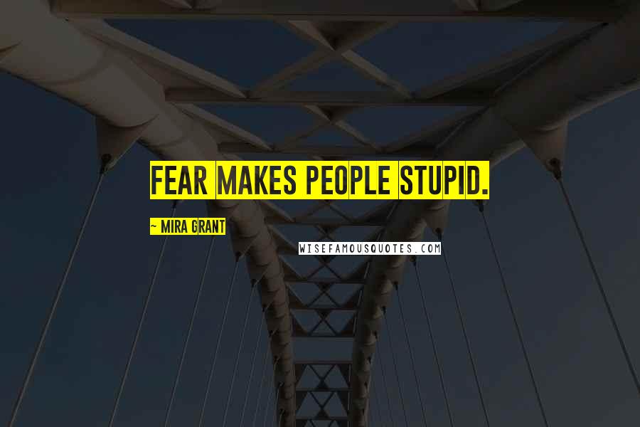 Mira Grant Quotes: Fear makes people stupid.