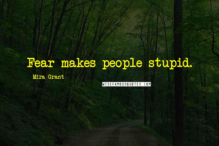 Mira Grant Quotes: Fear makes people stupid.