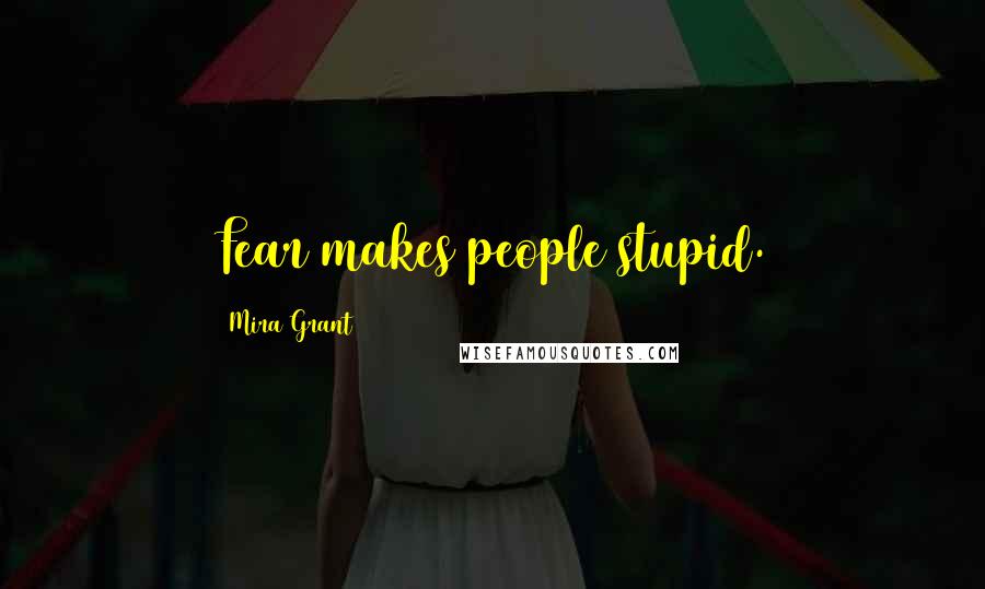 Mira Grant Quotes: Fear makes people stupid.