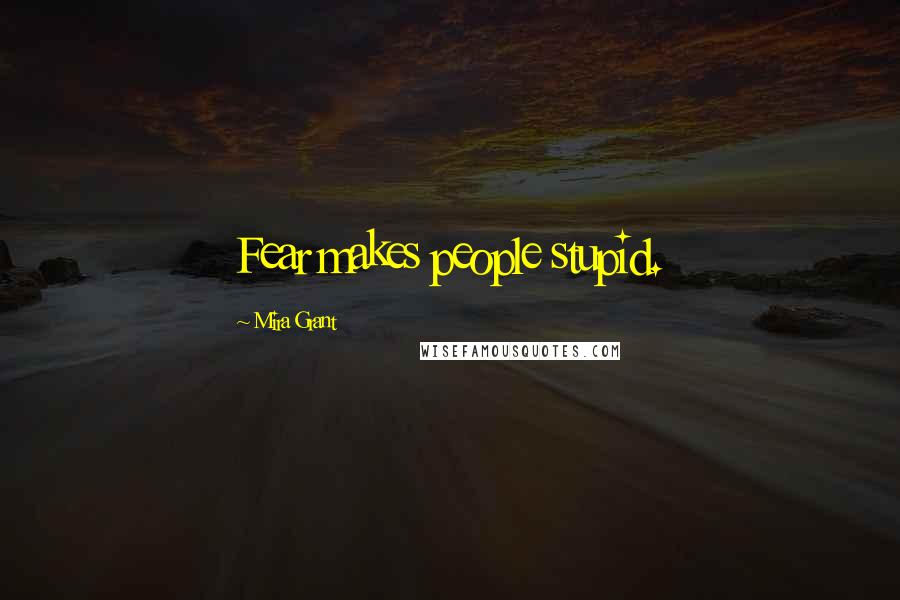 Mira Grant Quotes: Fear makes people stupid.