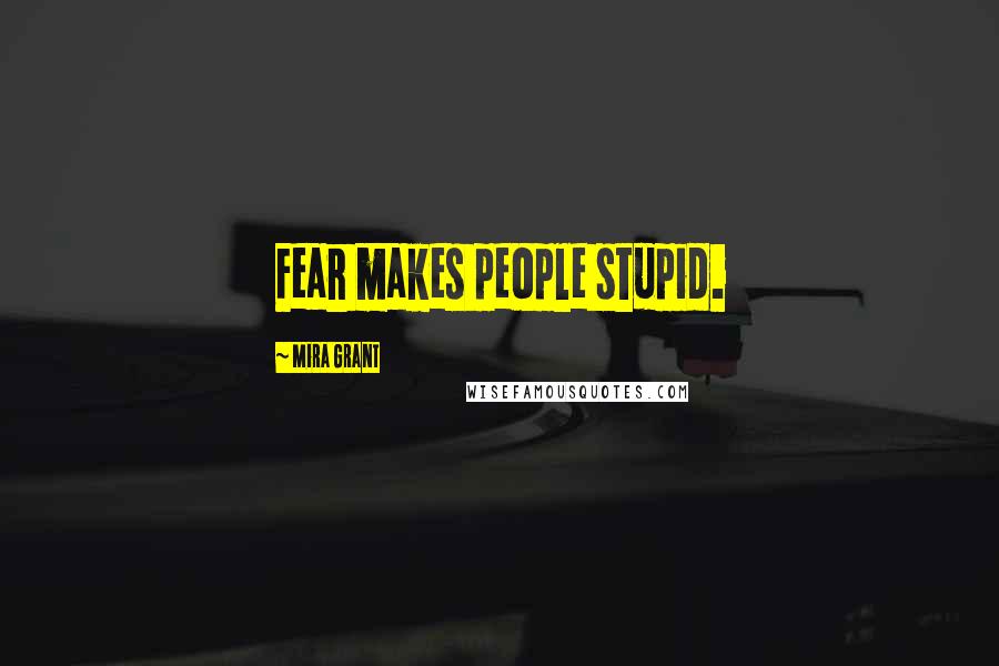 Mira Grant Quotes: Fear makes people stupid.