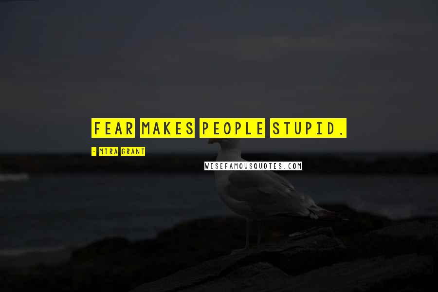 Mira Grant Quotes: Fear makes people stupid.