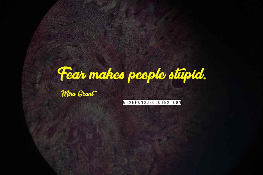 Mira Grant Quotes: Fear makes people stupid.