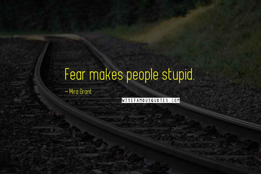 Mira Grant Quotes: Fear makes people stupid.