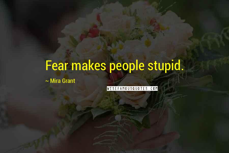 Mira Grant Quotes: Fear makes people stupid.