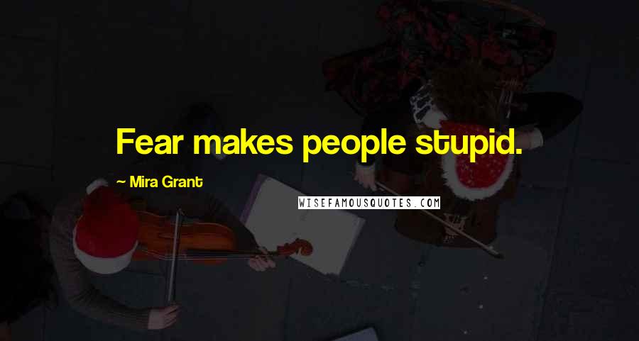 Mira Grant Quotes: Fear makes people stupid.