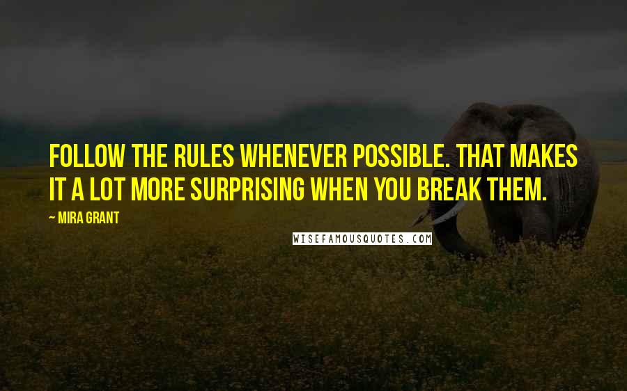 Mira Grant Quotes: Follow the rules whenever possible. That makes it a lot more surprising when you break them.