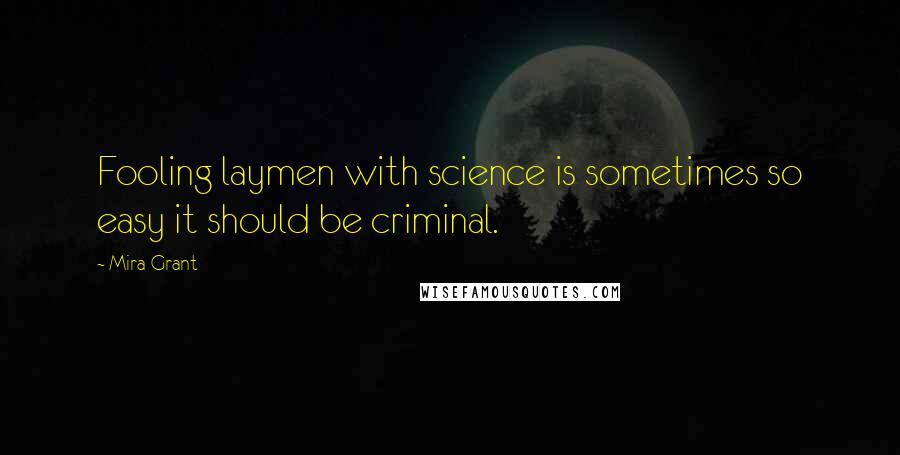 Mira Grant Quotes: Fooling laymen with science is sometimes so easy it should be criminal.