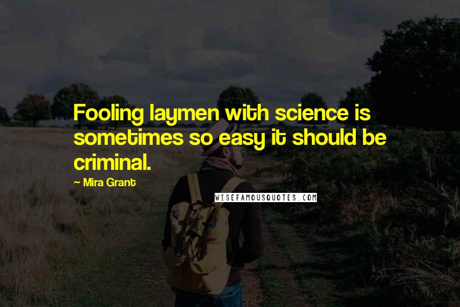 Mira Grant Quotes: Fooling laymen with science is sometimes so easy it should be criminal.