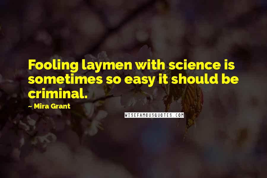 Mira Grant Quotes: Fooling laymen with science is sometimes so easy it should be criminal.