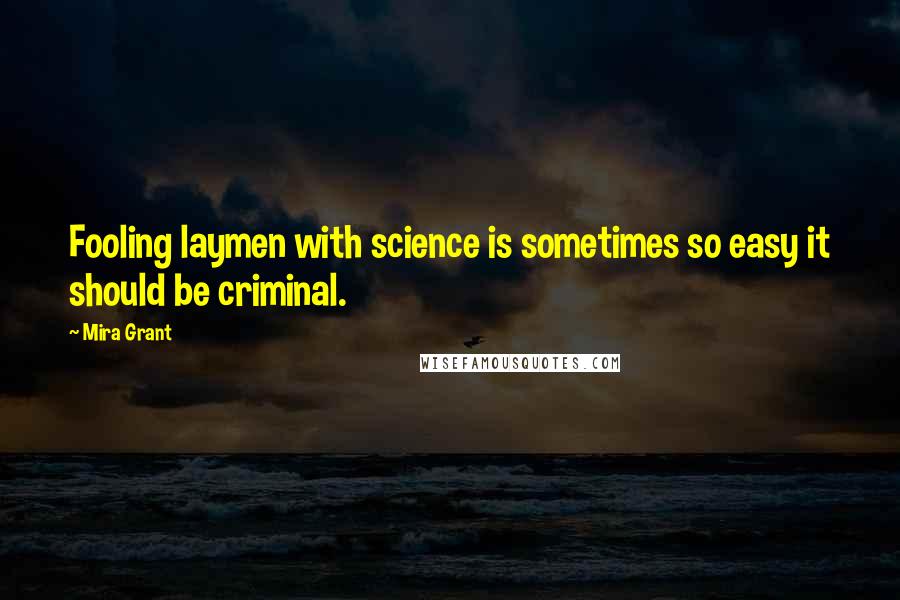 Mira Grant Quotes: Fooling laymen with science is sometimes so easy it should be criminal.