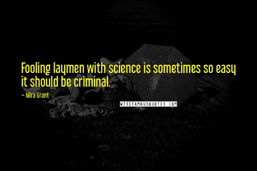 Mira Grant Quotes: Fooling laymen with science is sometimes so easy it should be criminal.