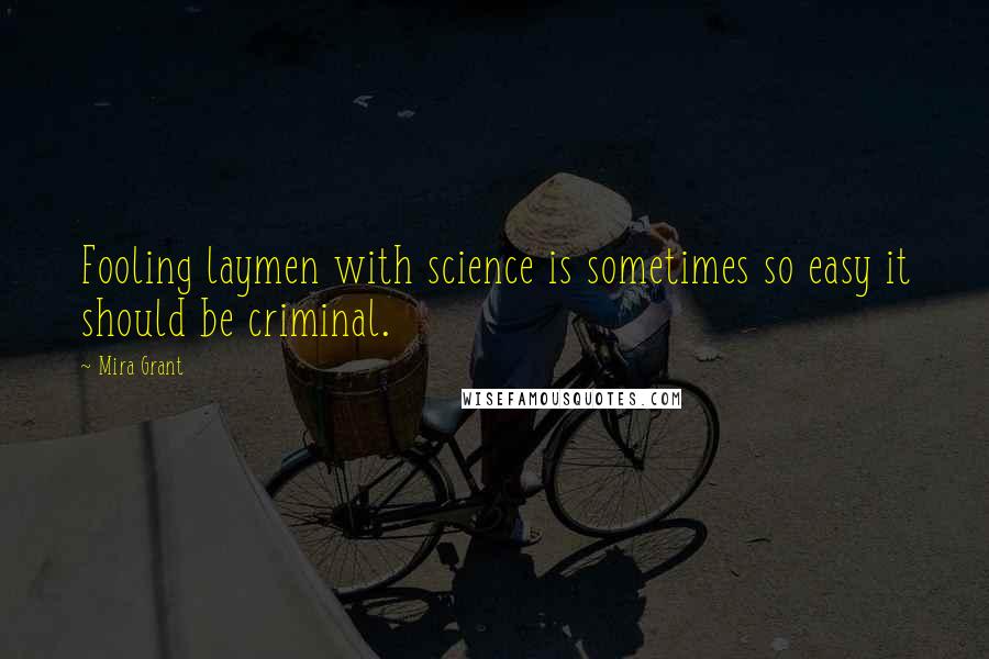 Mira Grant Quotes: Fooling laymen with science is sometimes so easy it should be criminal.