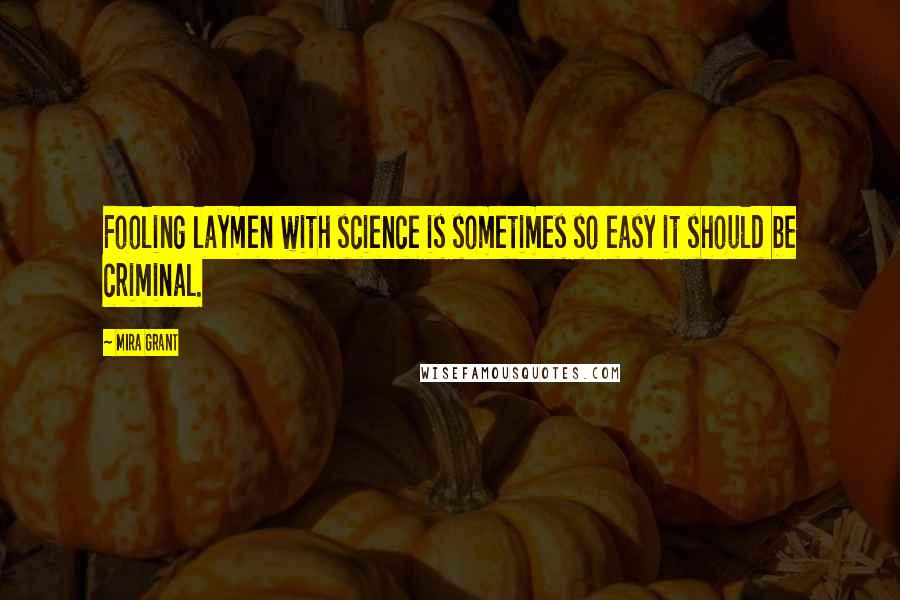 Mira Grant Quotes: Fooling laymen with science is sometimes so easy it should be criminal.